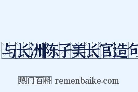 与长洲陈子美长官造句是什么意思的图片